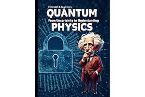 Quantum Physics for Kids and Beginners: From Uncertainty to Understanding-How Tiny Particles and Theories Drive Modern Technology – Quantum Computing ... and Beginners for curious and smart kids)