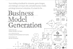 Business Model Generation: A Handbook for Visionaries, Game Changers, and Challengers (The Strategyzer Series)