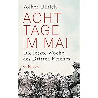 Acht Tage im Mai: Die letzte Woche des Dritten Reiches (Beck Paperback)