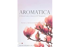 Aromatica Volume 2: A Clinical Guide to Essential Oil Therapeutics. Applications and Profiles