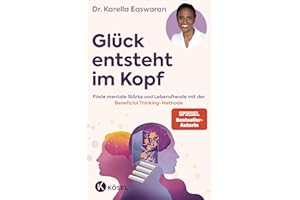 Glück entsteht im Kopf: Finde mentale Stärke und Lebensfreude mit der Beneficial Thinking Methode - Spiegel Bestseller Autorin