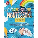 Il Metodo Montessori per Bambini da 0 a 3 anni: 200 idee creative per crescere consapevolmente e giocosamente promuovendo l’i