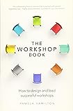 The Workshop Book: How to design and lead successful workshops