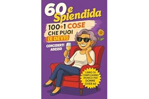 60 e Splendida: 100+1 cose che puoi (e devi) concederti adesso libro ironico regalo per donne over 60