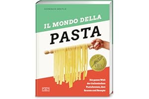 Il mondo della Pasta: Die ganze Welt der italienischen Pastaformen, ihre Saucen und Rezepte