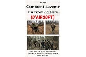 Comment devenir un tireur d'élite (d'airsoft): Un guide complet, étape par étape qui fait le point sur les compétences des tireurs d'élites et vous apprend à devenir un véritable sniper d'airsoft