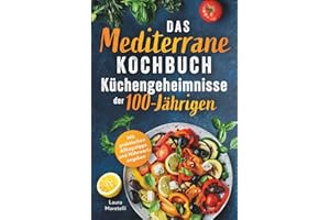 Das mediterrane Kochbuch: Küchengeheimnisse der 100-Jährigen: Einfach kochen, genussvoll essen, länger leben. Mit natürlichen Zutaten zu mehr Vitalität und Wohlbefinden