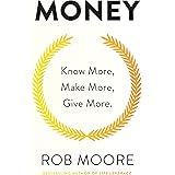 Money: Know More, Make More, Give More: Learn how to make more money and transform your life
