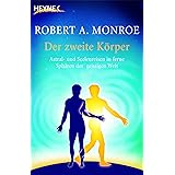 Der zweite Körper: Astral- und Seelenreisen in ferne Sphären der geistigen Welt