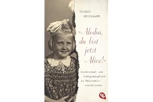 "Alodia, du bist jetzt Alice!": Kinderraub und Zwangsadoption im Nationalsozialismus