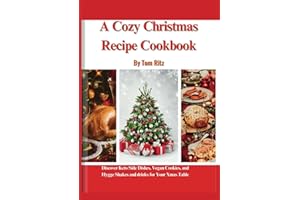 A Cozy Christmas Recipe Cookbook: Discover Keto Side Dishes, Vegan Cookies, and Hygge Shakes and Drinks for Your Xmas Table