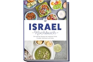 Israel Kochbuch: Die leckersten Rezepte der israelischen Küche für jeden Geschmack und Anlass - inkl. Brotrezepten, Suppen, Dips & Desserts