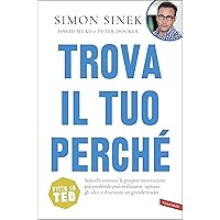 Trova il tuo perché: Solo chi conosce le proprie motivazioni più profonde può realizzarsi, ispirare gli altri e diventare un 