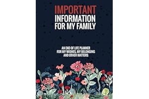 Important Information For My Family: My Complete End Of Life Planner For My Wishes, Belongings, and Other Matters, Making Things Easier For My Family, Everything You Need to Know When I'm Gone