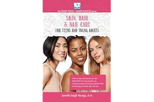 Skin, Hair & Nail Care for Teens and Young Adults: 2 (The Smart Teens-Smart Choices)