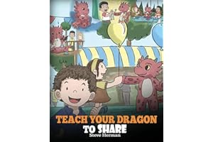 Teach Your Dragon To Share: A Dragon Book To Teach Kids How To Share. A Cute Story To Help Children Understand Sharing and Teamwork.: 17 (My Dragon Books)