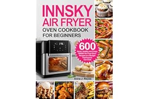INNSKY AIR FRYER OVEN COOKBOOK FOR BEGINNERS: 600 Quick，Healthy and Crispy INNSKY Air Fryer Oven Recipes on a Budget That Anyone Can Cook