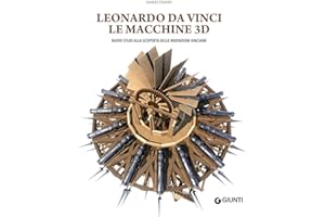 Leonardo da Vinci. Le macchine 3D. Nuovi studi alla riscoperta delle invenzioni vinciane. Ediz. a colori