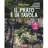 Il prato è in tavola. Le piante selvatiche commestibili d'Italia. Ediz. illustrata