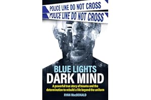 Blue Lights Dark MInd: A powerful true story of trauma and the determination to rebuild a life beyond the uniform