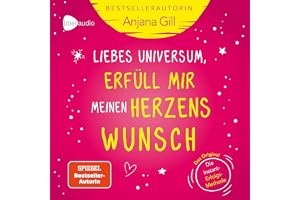 Liebes Universum, erfüll mir meinen Herzenswunsch: Die Instant-Erfolgs-Methode