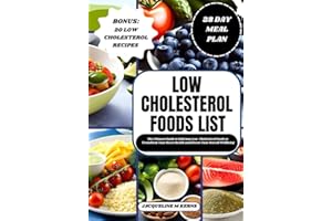 LOW CHOLESTEROL FOODS LIST: The Ultimate Guide to Lowering Cholesterol Naturally: A Curated List of Delicious Low-Cholesterol Foods to Transform Your ... Your Overall Wellbeing (HEALTHY FOOD LISTS)