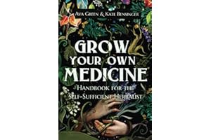 Grow Your Own Medicine: Handbook for the Self-Sufficient Herbalist