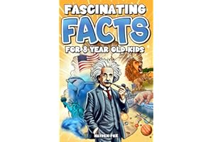 Fascinating Facts For 8 Year Old Kids: Explore the Wonders of the Universe With This Mind-Boggling Trivia Book For Young Boys and Girls