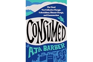 Consumed: The Need for Collective Change: Colonialism, Climate Change, and Consumerism