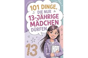 101 Dinge, die nur 13-jährige Mädchen dürfen: Das besondere Geschenk zum 13. Geburtstag oder zwischendurch – voller Fantasie, Freude und Inspiration