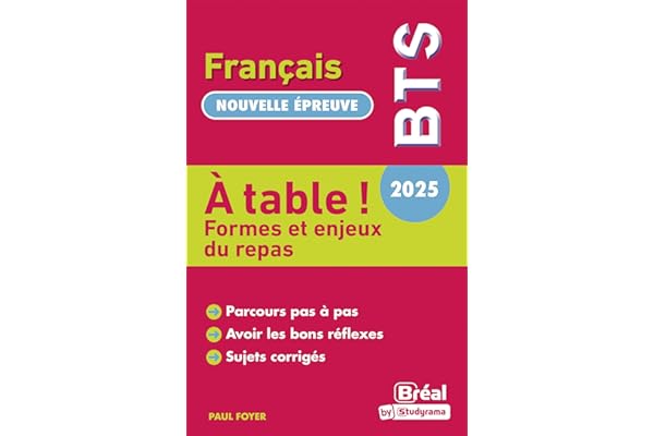 BTS français nouvelle épreuve 2025 : A Table : formes et enjeux du repas: Parcours pas à pas, avoir les bons reflexes, sujets corrigés