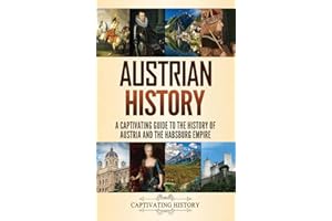 Austrian History: A Captivating Guide to the History of Austria and the Habsburg Empire