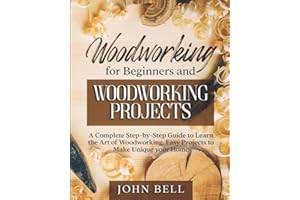 Woodworking for Beginners and Woodworking Projects: A Complete Step-by-Step Guide to Learn the Art of Woodworking. Easy Projects to Make Unique your Home