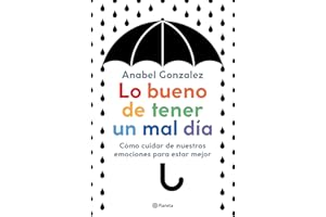 Lo bueno de tener un mal día: Cómo cuidar de nuestras emociones para estar mejor