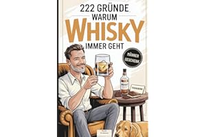 222 Gründe, warum Whisky immer geht: Das witzige Geschenk für Männer mit Charakter, Feierabendstress – und den überzeugendsten Gründen, den Tag stilvoll zu überstehen
