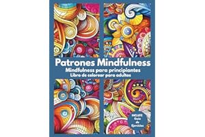 Patrones Mindfulness. Mindfulness para principiantes: Libro de colorear para adultos + Guía Completa de ejercicios de Atención Plena. Plan Semanal de Mindfulness y autocompasión. Calma la ansiedad