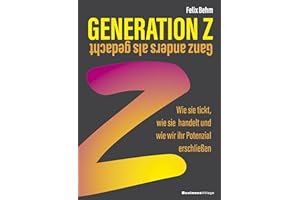 Generation Z – Ganz anders als gedacht: Wie sie tickt, wie sie handelt und wie wir ihr Potenzial erschließen