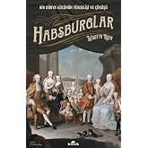 Habsburglar: Bir D&uuml;nya G&uuml;c&uuml;n&uuml;n Y&uuml;kselişi ve &Ccedil;&ouml;k&uuml;ş&uuml;