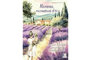 Mamma Raccontami di Te: Un Diario Guidato con Domande da porre alla tua Mamma per Tramandare Vita, Ricordi e Insegnamenti