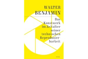 Das Kunstwerk im Zeitalter seiner technischen Reproduzierbarkeit: Der Grundlagentext zur Kunstphilosophie im 20. Jahrhundert
