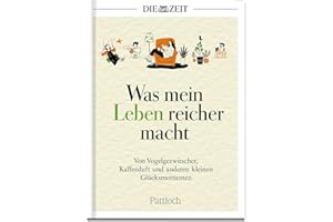 Was mein Leben reicher macht: Von Vogelgezwitscher, Kaffeeduft und anderen kleinen Glücksmomenten | Die besten Beiträge aus der ZEIT (Glücksmomente aus der ZEIT)