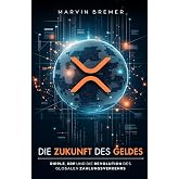 Die Zukunft des Geldes: Ripple, XRP und die Revolution des globalen Zahlungsverkehrs