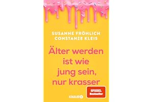 Älter werden ist wie jung sein, nur krasser: Das neue Buch der Spiegel-Bestseller-Autorinnen übers Älterwerden