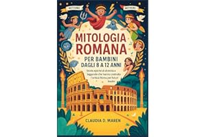 Mitologia romana per bambini dagli 8 ai 12 anni: Storie epiche di divinità e leggende che hanno costruito l'antica Roma per i futuri leader