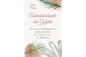 Adventskalender der Gefühle: Der emotionale Adventskalender für Erwachsene mit täglichen Geschichten für Herz und Seele bis Heiligabend