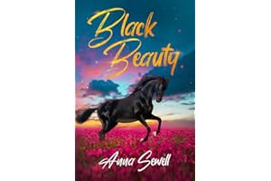 Black Beauty by Anna Sewell: The Original Classic Novel - A Fictional Horse Book For All Ages.