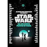 Star Wars: Da un certo punto di vista: 40 storie per festeggiare i 40 anni di Star Wars