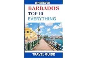 Barbados: Top 10 Everything Travel Guide; Places, Attractions, Activities, Hidden Gems, Museums, Cuisine, Adventures You Should Experience: Caribbean ... Handbook ("Top 10" Travel Guides by WHEREVER)