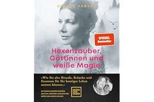 Hexenzauber, Göttinnen und weiße Magie: Wie Sie alte Rituale, Bräuche und Essenzen für Ihr heutiges Leben nutzen können (Lebenshilfe Spiritualität)
