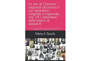 La vita di Giacomo Leopardi attraverso il suo epistolario integrale e ragionato. Vol. VII I destinatari delle lettere di Leopardi: con notizie ... motivi della corrispondenza con Leopardi